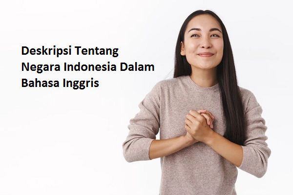 Deskripsi Tentang Negara Indonesia Dalam Bahasa Inggris